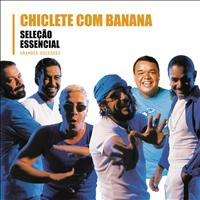 Chiclete Com Banana - Seleção Essencial - Grandes Sucessos - Chiclete Com Banana