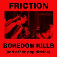 Friction - Boredom Kills & Other Pop Ditties (Bootleg Recordings II)