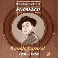 Manolo Caracol - Great Interpreters of Flamenco -  Manolo Caracol  [1930 - 1954], Volume 2