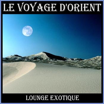 Various Artists - Le Voyage D'Orient - Lounge Exotique
