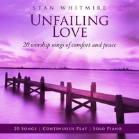 Stan Whitmire - Unfailing Love: 20 Worship Songs Of Comfort And Peace
