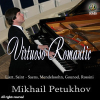 Mikhail Petukhov - Mikhail Petukhov. Virtuoso Romantic: Liszt, Saint-Saens, Mendelssohn, Gounod, Rossini