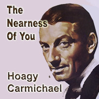 Hoagy Carmichael - The Nearness of You