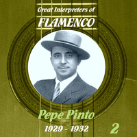Pepe Pinto - Great Interpreters of Flamenco - Pepe Pinto   [1929 - 1932], Volume 2