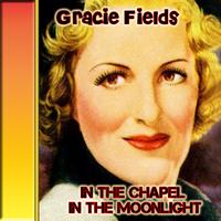 Gracie Fields - In the Chapel in the Moonlight