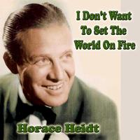 Horace Heidt - I Don't Want To Set The World On Fire