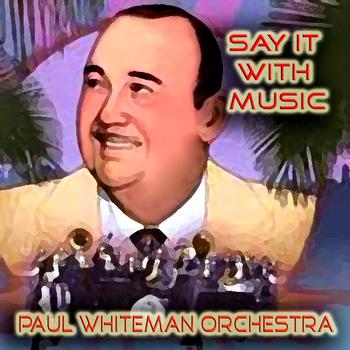 Paul Whiteman Orchestra - Say it With Music 