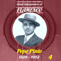 Pepe Pinto - Great Interpreters of Flamenco: Pepe Pinto - Vol. 4, 1929 - 1952