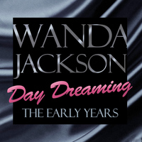 Wanda Jackson - Day Dreaming - The Early Years