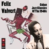 Felix Valvert - Cuban Jazz Classics Of The 1940s