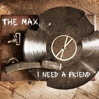 The Max - I Need A Friend