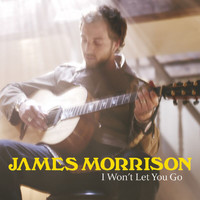 James Morrison - I Won't Let You Go