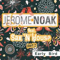Jerome Noak Feat. Sax'n'house - Early Bird Part 2