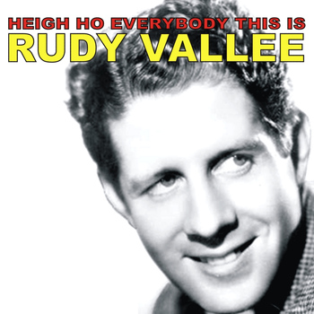 Rudy Vallee - Heigh Ho Everybody, This Is Rudy Vallee