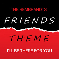 The Rembrandts - Friends - I'll Be There For You