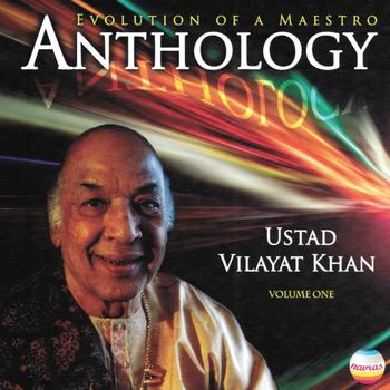 Ustad Vilayat Khan - Ustad Vilayat Khan: Anthology, Vol. 1 (Evolution of a Maestro)