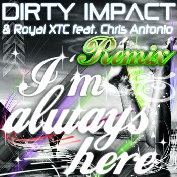 Dirty Impact, Royal XTC - I'm Always Here