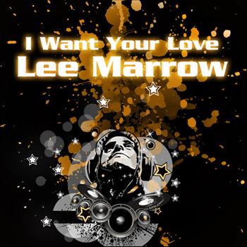 Lee Marrow - I Want Your Love