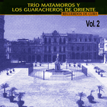 Trío Matamoros Y Los Guaracheros De Oriente - Recuerdos De Cuba: Volume 2