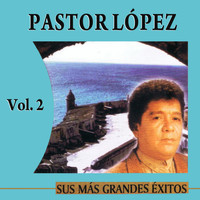 Pastor López - Sus Más Grandes Éxitos Volume 2