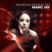 Marc Jay - Wacha Gonna Do