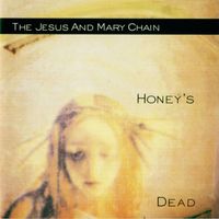 The Jesus And Mary Chain - Honey's Dead (Expanded Version [Explicit])