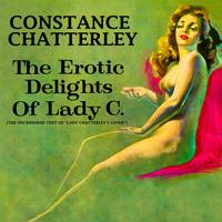 Constance Chatterley - The Erotic Delights Of Lady C. (The Uncensored Text Of "Lady Chatterley's Lover")