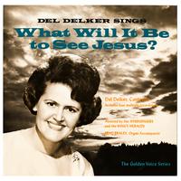 Del Delker - What Will It Be To See Jesus?