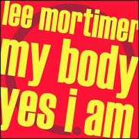 Lee Mortimer - My Body / Yes I Am
