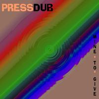 Pressdub - Mine to Give