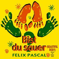 Felix Pascal - Bist du Sauer : Beautiful Body (Roger Hunt Mix Edition)