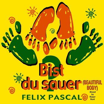 Felix Pascal - Bist du Sauer : Beautiful Body (Roger Hunt Mix Edition)