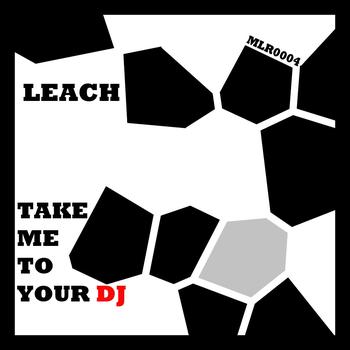 Leach - Take Me To Your DJ