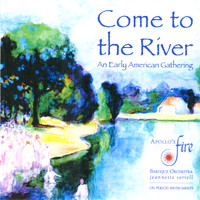 Apollo's Fire & Jeannette Sorrell - Come to the River - An Early American Gathering