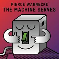 Pierce Warnecke - The Machine Serves