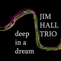 Jim Hall Trio - Deep In A Dream