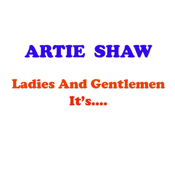 Artie Shaw - Ladies & Gentlemen It's Artie Shaw