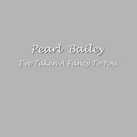 Pearl Bailey - I've Taken A Fancy To You