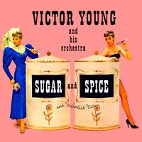 Victor Young & His Orchestra - Sugar & Spice & Melodies Nice