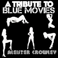 Aleister Crowley - A Tribute To Blue Movies