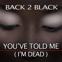 Back 2 black - You´ve Told Me (I´m Dead)