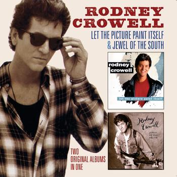 RODNEY CROWELL - Let The Picture Paint Itself + Jewel Of The South (2 Albums On 1)