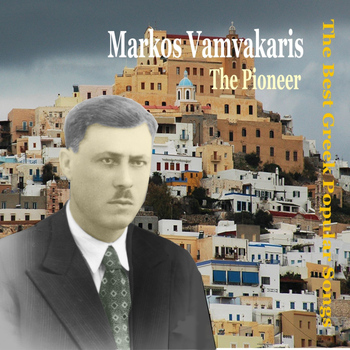 Markos Vamvakaris - Markos Vamvakaris, the Pioneer / The Best Greek Popular Songs / Recordings 1933 - 1949