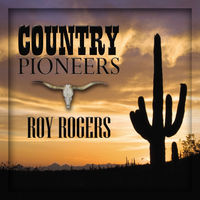Roy Rogers - Country Pioneers - Roy Rogers