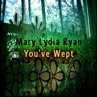 Mary Lydia Ryan - You've Wept