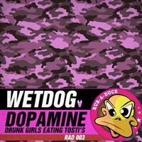 Wetdog - Dopamine / Drunk Girls Eating Tosti's