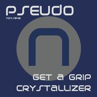 Pseudo - Get A Grip / Crystallizer
