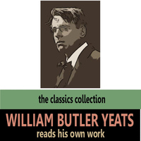 William Butler Yeats - William Butler Yeats Reads His Own Work