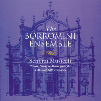The Borromini Ensemble - Scherzi Musicali: Italian Baroque Music from 17th and 18th centuries