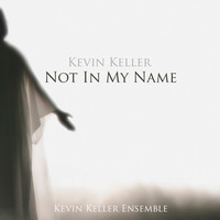 Kevin Keller Ensemble - Kevin Keller: Not In My Name
